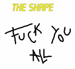 The Shape (FRA-1) : Fuck You All